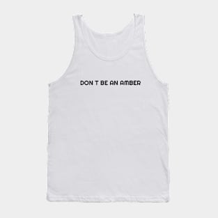 Don't be an amber Tank Top